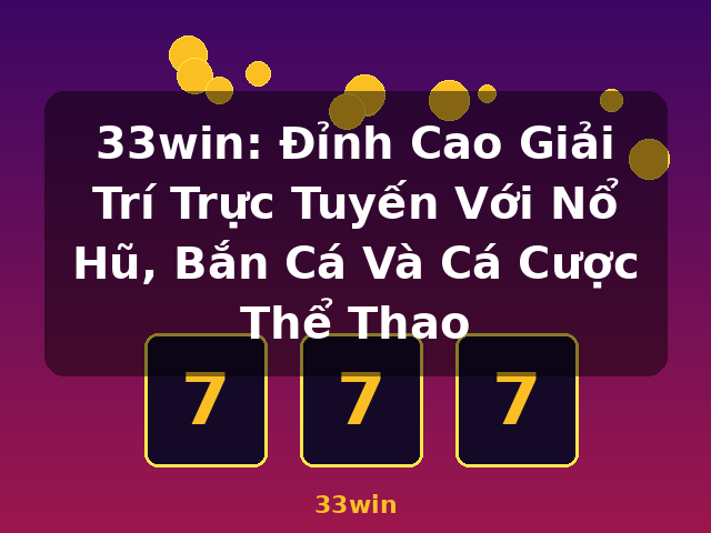 33win: Đỉnh Cao Giải Trí Trực Tuyến Với Nổ Hũ, Bắn Cá Và Cá Cược Thể Thao - 33win