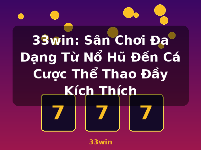 33win: Sân Chơi Đa Dạng Từ Nổ Hũ Đến Cá Cược Thể Thao Đầy Kích Thích - 33win