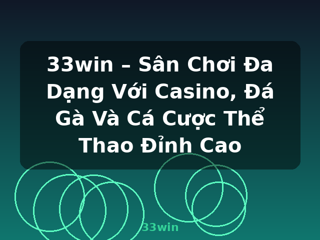 33win – Sân Chơi Đa Dạng Với Casino, Đá Gà Và Cá Cược Thể Thao Đỉnh Cao - 33win