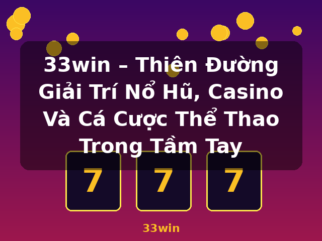 33win – Thiên Đường Giải Trí Nổ Hũ, Casino Và Cá Cược Thể Thao Trong Tầm Tay - 33win