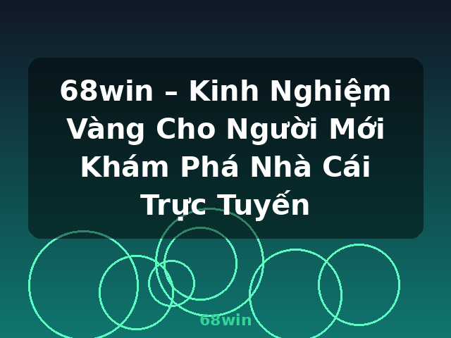 68win – Kinh Nghiệm Vàng Cho Người Mới Khám Phá Nhà Cái Trực Tuyến - 68win 68win – Kinh Nghiệm Vàng Cho Người Mới Khám Phá Nhà Cái Trực Tuyến - 68win