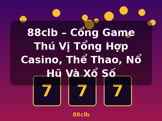 88clb – Cổng Game Thú Vị Tổng Hợp Casino, Thể Thao, Nổ Hũ Và Xổ Số - 88clb