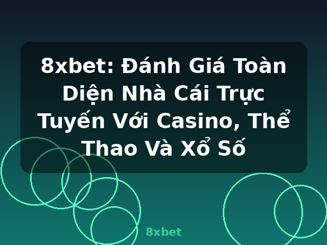 8xbet: Đánh Giá Toàn Diện Nhà Cái Trực Tuyến Với Casino, Thể Thao Và Xổ Số - 8xbet