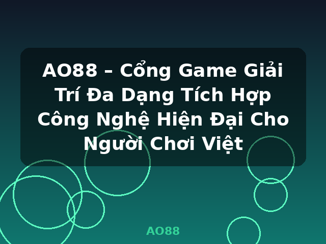 AO88 – Cổng Game Giải Trí Đa Dạng Tích Hợp Công Nghệ Hiện Đại Cho Người Chơi Việt - AO88