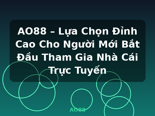 AO88 – Lựa Chọn Đỉnh Cao Cho Người Mới Bắt Đầu Tham Gia Nhà Cái Trực Tuyến - AO88