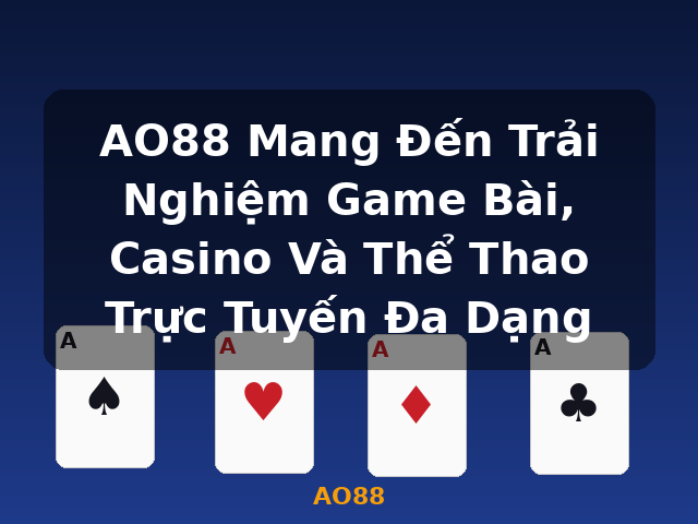 AO88 Mang Đến Trải Nghiệm Game Bài, Casino Và Thể Thao Trực Tuyến Đa Dạng - AO88