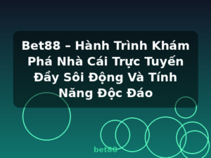 Bet88 – Hành Trình Khám Phá Nhà Cái Trực Tuyến Đầy Sôi Động Và Tính Năng Độc Đáo - bet88