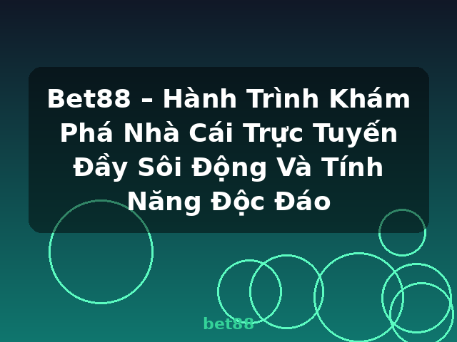 Bet88 – Hành Trình Khám Phá Nhà Cái Trực Tuyến Đầy Sôi Động Và Tính Năng Độc Đáo - bet88