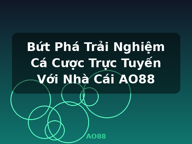 Bứt Phá Trải Nghiệm Cá Cược Trực Tuyến Với Nhà Cái AO88 - AO88