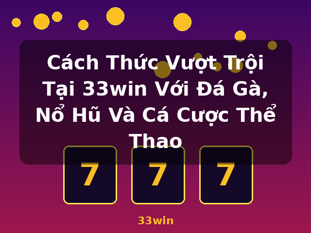 Cách Thức Vượt Trội Tại 33win Với Đá Gà, Nổ Hũ Và Cá Cược Thể Thao - 33win