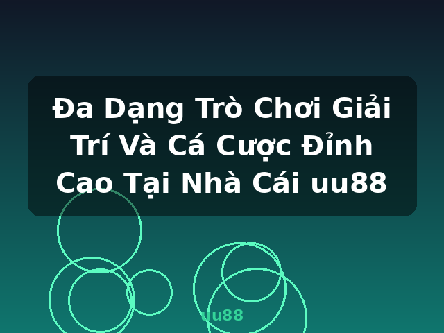 Đa Dạng Trò Chơi Giải Trí Và Cá Cược Đỉnh Cao Tại Nhà Cái uu88 - uu88