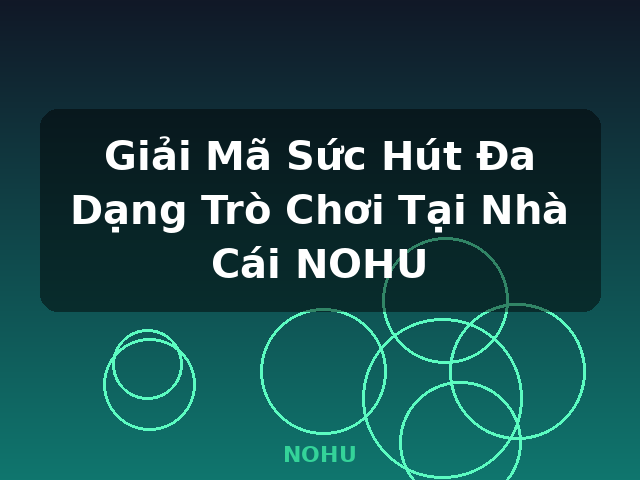 Giải Mã Sức Hút Đa Dạng Trò Chơi Tại Nhà Cái NOHU - NOHU Giải Mã Sức Hút Đa Dạng Trò Chơi Tại Nhà Cái NOHU - NOHU