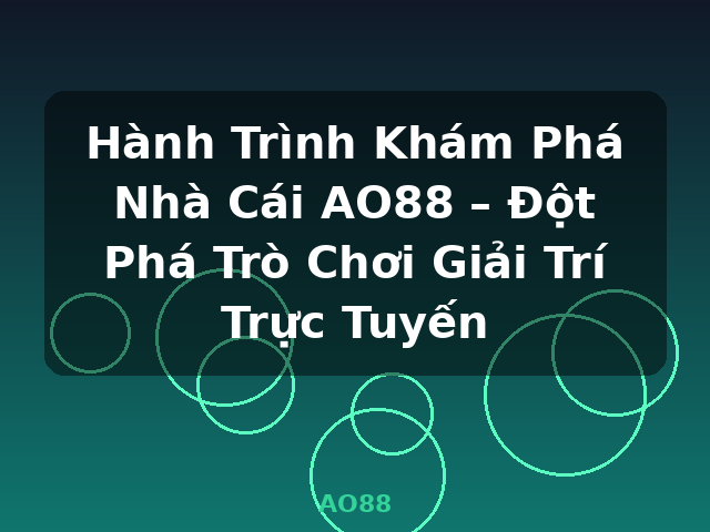 Hành Trình Khám Phá Nhà Cái AO88 – Đột Phá Trò Chơi Giải Trí Trực Tuyến - AO88