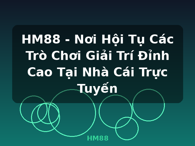 HM88 - Nơi Hội Tụ Các Trò Chơi Giải Trí Đỉnh Cao Tại Nhà Cái Trực Tuyến - HM88 HM88 - Nơi Hội Tụ Các Trò Chơi Giải Trí Đỉnh Cao Tại Nhà Cái Trực Tuyến - HM88