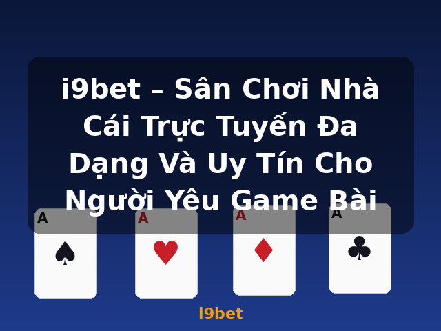 i9bet – Sân Chơi Nhà Cái Trực Tuyến Đa Dạng Và Uy Tín Cho Người Yêu Game Bài - i9bet