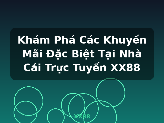 Khám Phá Các Khuyến Mãi Đặc Biệt Tại Nhà Cái Trực Tuyến XX88 - XX88 Khám Phá Các Khuyến Mãi Đặc Biệt Tại Nhà Cái Trực Tuyến XX88 - XX88