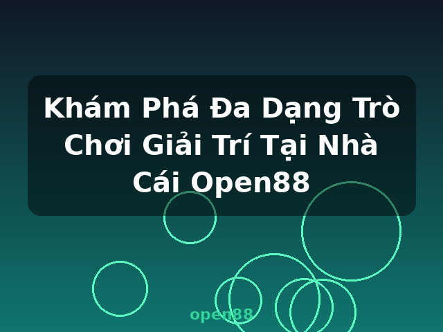 Khám Phá Đa Dạng Trò Chơi Giải Trí Tại Nhà Cái Open88 - open88