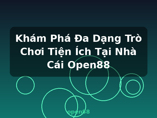 Khám Phá Đa Dạng Trò Chơi Tiện Ích Tại Nhà Cái Open88 - open88