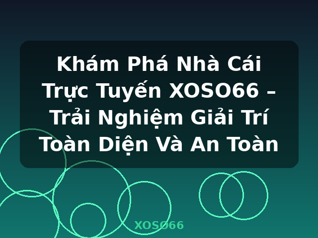 Khám Phá Nhà Cái Trực Tuyến XOSO66 – Trải Nghiệm Giải Trí Toàn Diện Và An Toàn - XOSO66