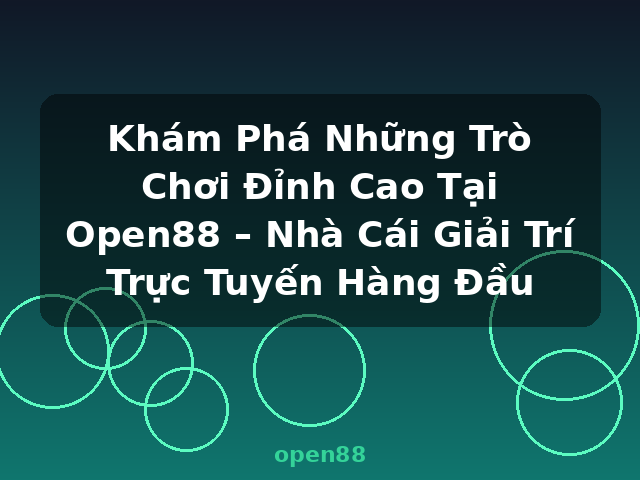 Khám Phá Những Trò Chơi Đỉnh Cao Tại Open88 – Nhà Cái Giải Trí Trực Tuyến Hàng Đầu - open88