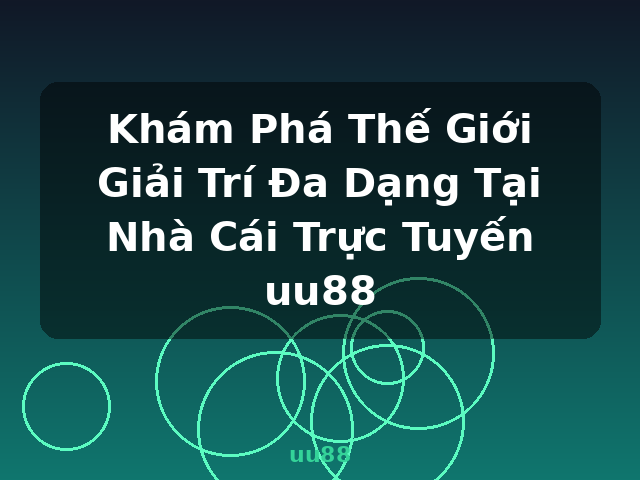Khám Phá Thế Giới Giải Trí Đa Dạng Tại Nhà Cái Trực Tuyến uu88 - uu88