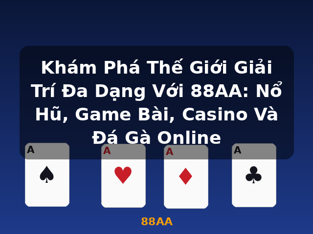 Khám Phá Thế Giới Giải Trí Đa Dạng Với 88AA: Nổ Hũ, Game Bài, Casino Và Đá Gà Online - 88AA