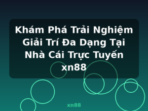 Khám Phá Trải Nghiệm Giải Trí Đa Dạng Tại Nhà Cái Trực Tuyến xn88 - xn88