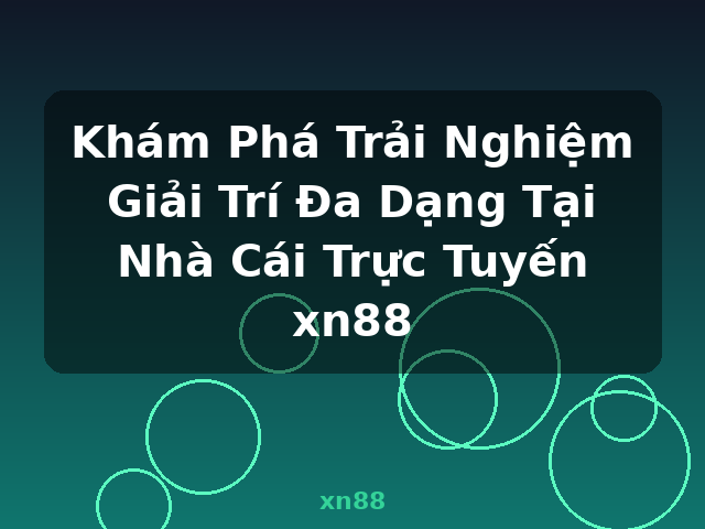 Khám Phá Trải Nghiệm Giải Trí Đa Dạng Tại Nhà Cái Trực Tuyến xn88 - xn88 Khám Phá Trải Nghiệm Giải Trí Đa Dạng Tại Nhà Cái Trực Tuyến xn88 - xn88