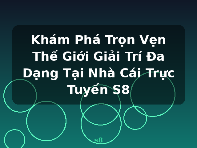 Khám Phá Trọn Vẹn Thế Giới Giải Trí Đa Dạng Tại Nhà Cái Trực Tuyến S8 - s8