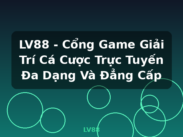 LV88 - Cổng Game Giải Trí Cá Cược Trực Tuyến Đa Dạng Và Đẳng Cấp - LV88