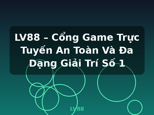LV88 – Cổng Game Trực Tuyến An Toàn Và Đa Dạng Giải Trí Số 1 - LV88