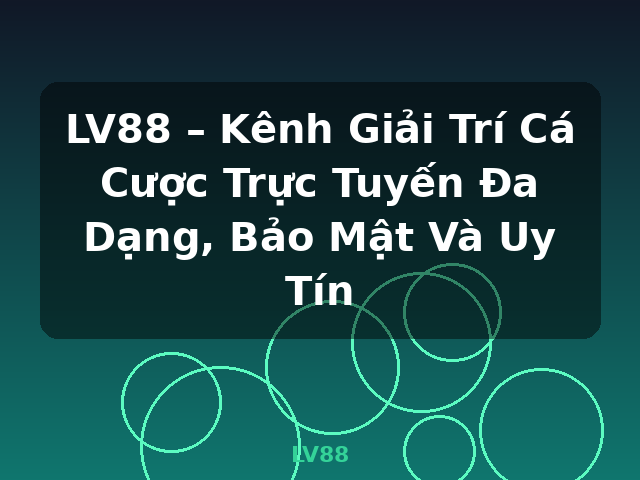 LV88 – Kênh Giải Trí Cá Cược Trực Tuyến Đa Dạng, Bảo Mật Và Uy Tín - LV88 LV88 – Kênh Giải Trí Cá Cược Trực Tuyến Đa Dạng, Bảo Mật Và Uy Tín - LV88