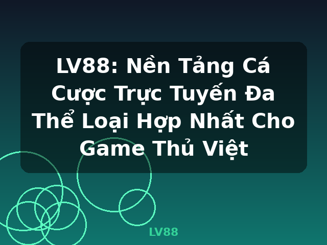 LV88: Nền Tảng Cá Cược Trực Tuyến Đa Thể Loại Hợp Nhất Cho Game Thủ Việt - LV88