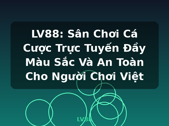 LV88: Sân Chơi Cá Cược Trực Tuyến Đầy Màu Sắc Và An Toàn Cho Người Chơi Việt - LV88