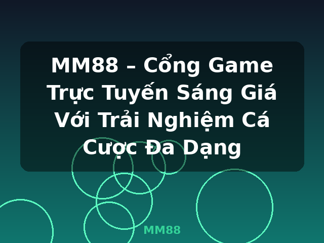 MM88 – Cổng Game Trực Tuyến Sáng Giá Với Trải Nghiệm Cá Cược Đa Dạng - MM88