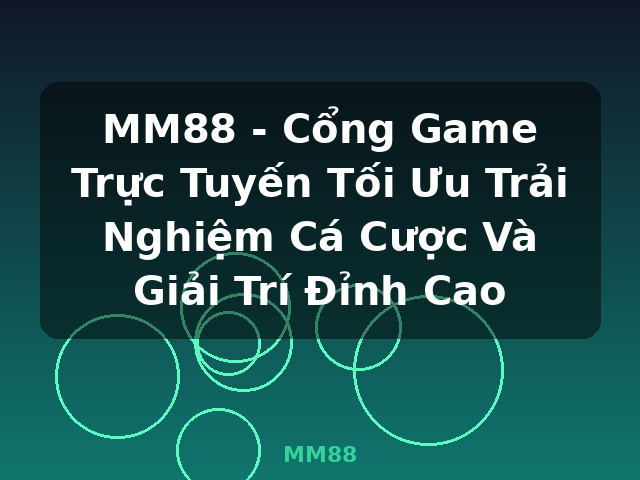 MM88 - Cổng Game Trực Tuyến Tối Ưu Trải Nghiệm Cá Cược Và Giải Trí Đỉnh Cao - MM88