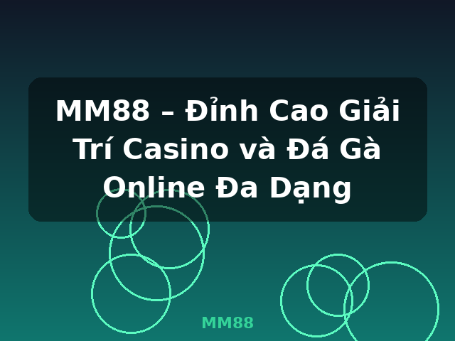 MM88 – Đỉnh Cao Giải Trí Casino và Đá Gà Online Đa Dạng - MM88