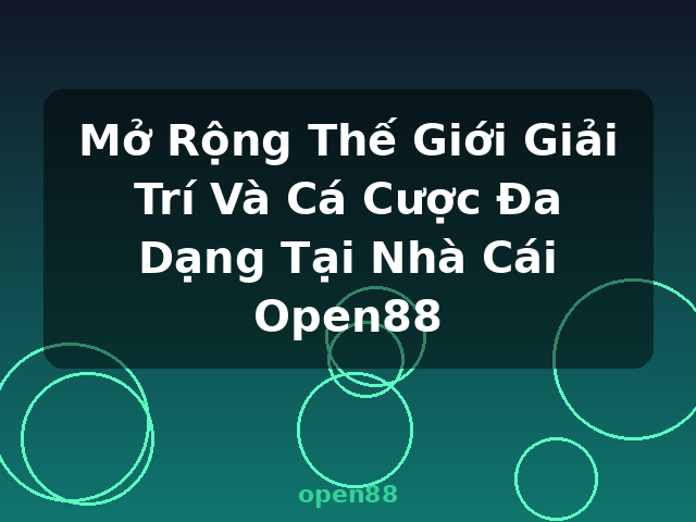 Mở Rộng Thế Giới Giải Trí Và Cá Cược Đa Dạng Tại Nhà Cái Open88 - open88