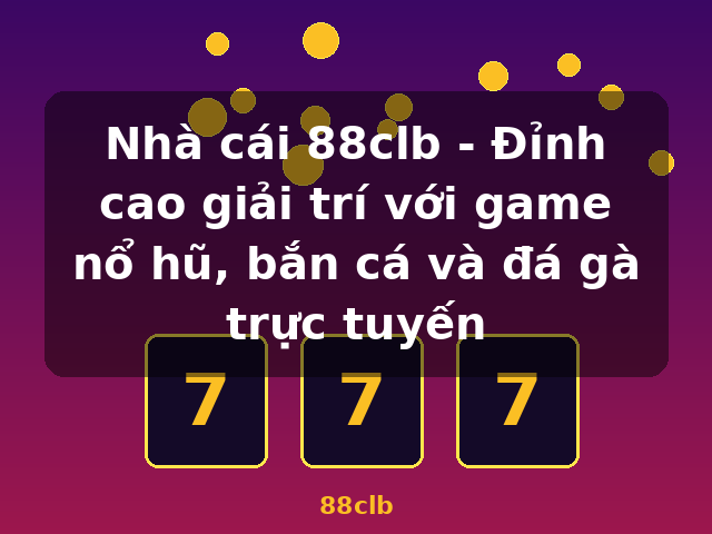 Nhà cái 88clb - Đỉnh cao giải trí với game nổ hũ, bắn cá và đá gà trực tuyến - 88clb