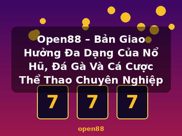 Open88 – Bản Giao Hưởng Đa Dạng Của Nổ Hũ, Đá Gà Và Cá Cược Thể Thao Chuyên Nghiệp - open88