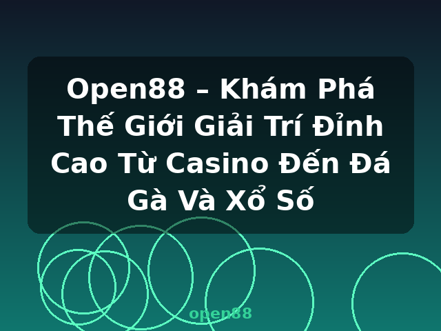 Open88 – Khám Phá Thế Giới Giải Trí Đỉnh Cao Từ Casino Đến Đá Gà Và Xổ Số - open88