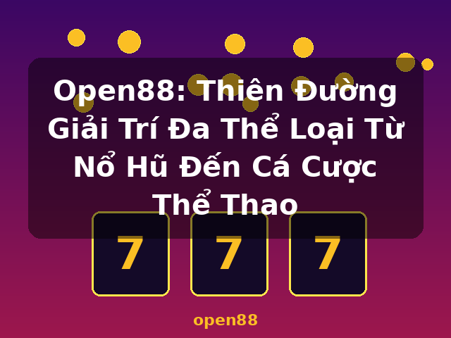 Open88: Thiên Đường Giải Trí Đa Thể Loại Từ Nổ Hũ Đến Cá Cược Thể Thao - open88