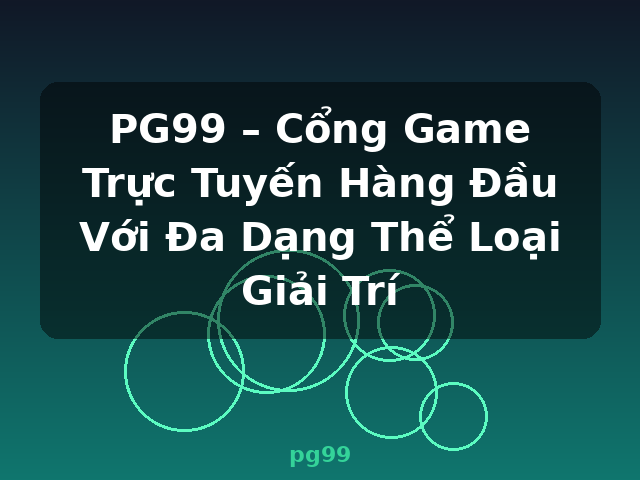 PG99 – Cổng Game Trực Tuyến Hàng Đầu Với Đa Dạng Thể Loại Giải Trí - pg99