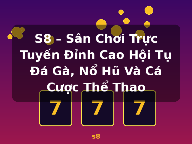 S8 – Sân Chơi Trực Tuyến Đỉnh Cao Hội Tụ Đá Gà, Nổ Hũ Và Cá Cược Thể Thao - s8