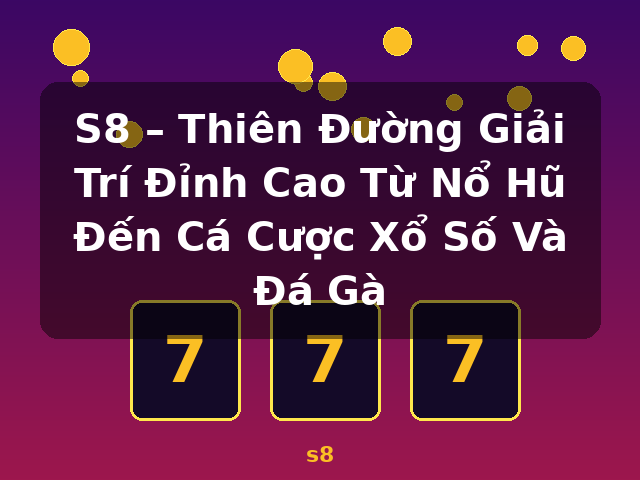 S8 – Thiên Đường Giải Trí Đỉnh Cao Từ Nổ Hũ Đến Cá Cược Xổ Số Và Đá Gà - s8