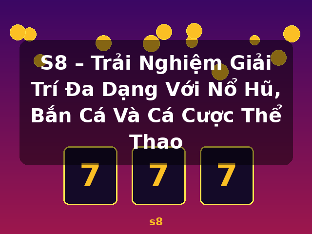 S8 – Trải Nghiệm Giải Trí Đa Dạng Với Nổ Hũ, Bắn Cá Và Cá Cược Thể Thao - s8