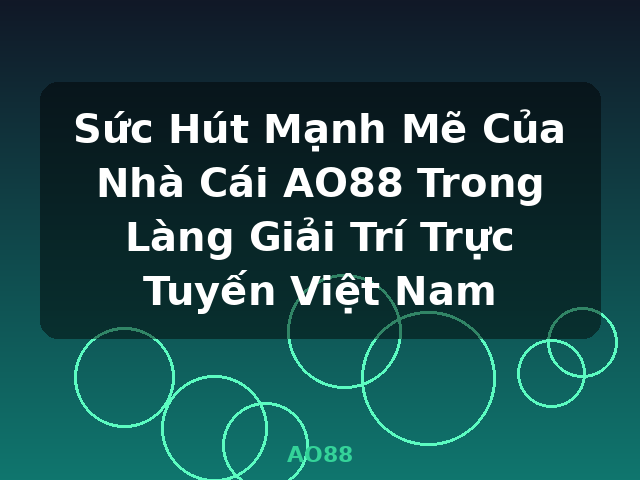 Sức Hút Mạnh Mẽ Của Nhà Cái AO88 Trong Làng Giải Trí Trực Tuyến Việt Nam - AO88