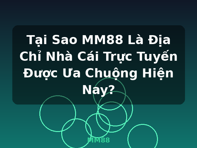 Tại Sao MM88 Là Địa Chỉ Nhà Cái Trực Tuyến Được Ưa Chuộng Hiện Nay? - MM88