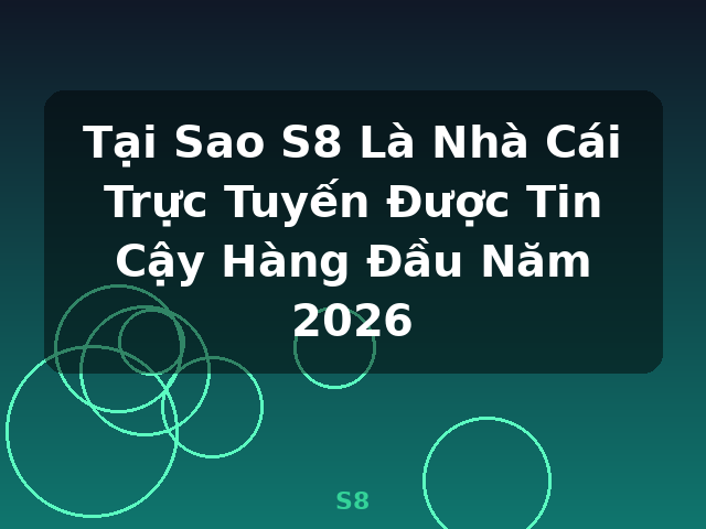 Tại Sao S8 Là Nhà Cái Trực Tuyến Được Tin Cậy Hàng Đầu Năm 2026 - S8