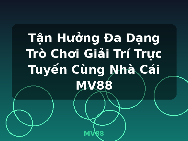 Tận Hưởng Đa Dạng Trò Chơi Giải Trí Trực Tuyến Cùng Nhà Cái MV88 - MV88